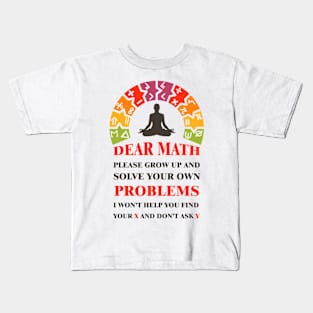 Dear math please grow up and solve your own problems i won't help you find your X and don't ask Y #5 Kids T-Shirt